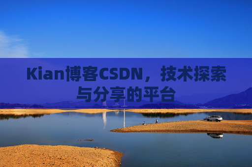 Kian博客CSDN，技术探索与分享的平台